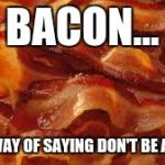 BACON!!!! | BACON... GODS WAY OF SAYING DON'T BE A VEGAN | image tagged in bacon | made w/ Imgflip meme maker