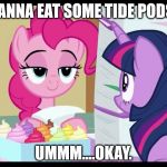 What really happened.... | WANNA EAT SOME TIDE PODS? UMMM....OKAY. | image tagged in my little pony cupcakes,tide pods,stupid people,special kind of stupid,darwin awards | made w/ Imgflip meme maker