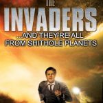 The Invaders | ...AND THEY’RE ALL FROM SHITHOLE PLANETS | image tagged in the invaders,illegal immigration,shithole,memes | made w/ Imgflip meme maker
