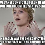 ...And When You Already Have Experience Leaking Documents | HOW CAN A CONVICTED FELON BE ABLE TO RUN FOR THE UNITED STATES SENATE? WHEN BRADLEY WAS THE ONE CONVICTED BUT NOW YOU'RE CHELSEA WITH NO CRIMINAL RECORD | image tagged in chelsea manning,memes,senate,government corruption,one does not simply | made w/ Imgflip meme maker