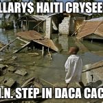 Hillary'$ Haiti CrySees? | HILLARY$ HAITI CRYSEES? C.N.N. STEP IN DACA CACA? | image tagged in haiti,clinton foundation,shithole,earthquake,fake news,hillary | made w/ Imgflip meme maker
