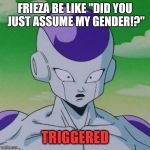 Lord or Lady Frieza? | FRIEZA BE LIKE "DID YOU JUST ASSUME MY GENDER!?"; TRIGGERED | image tagged in first time frieza,dbz,memes,transgender,frieza,dragonball z | made w/ Imgflip meme maker