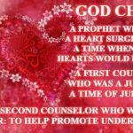 Two Hearts | A PROPHET WHO WAS A HEART SURGEON: FOR A TIME WHEN MEN'S HEARTS WOULD FAIL THEM; GOD CHOSE; A FIRST COUNSELOR WHO WAS A JUDGE: FOR A TIME OF JUDGEMENT; AND A SECOND COUNSELOR WHO WAS AN EDUCATOR: TO HELP PROMOTE UNDERSTANDING | image tagged in two hearts | made w/ Imgflip meme maker