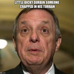 little dick durbin | LITTLE DICKY DURBIN SOMEONE CRAPPED IN HIS TURBAN | image tagged in little dick durbin | made w/ Imgflip meme maker