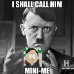 Adolf Hitler aliens | I SHALL CALL HIM; MINI-ME | image tagged in adolf hitler aliens | made w/ Imgflip meme maker
