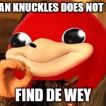 Ugandan Knuckles Does Not Simply... | UGANDAN KNUCKLES DOES NOT SIMPLY; FIND DE WEY | image tagged in ugandan knuckles does not simply | made w/ Imgflip meme maker