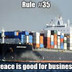 35th Rule of Acquisition | Rule  #35; " Peace is good for business." | image tagged in merchant marine cargo ship,memes,true,star trek deep space nine | made w/ Imgflip meme maker