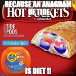 I'll eat whatever I want to! | BECAUSE AN ANAGRAM OF TIDE; IS DIET !! | image tagged in tide is yummy,memes,funny | made w/ Imgflip meme maker