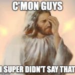 Jesus | C'MON GUYS; I SUPER DIDN'T SAY THAT | image tagged in jesus | made w/ Imgflip meme maker