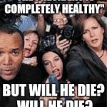 REPORTERS | "THE PRESIDENT IS COMPLETELY HEALTHY"; BUT WILL HE DIE? WILL HE DIE? | image tagged in reporters | made w/ Imgflip meme maker