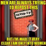 Get away from me with your post! | MEN ARE ALWAYS TRYING TO REPOST THIS; BUT I'VE MADE IT VERY CLEAR I AM ONLY INTO WOMEN | image tagged in stand and detrigger | made w/ Imgflip meme maker