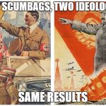 Hitler Stalin | TWO SCUMBAGS, TWO IDEOLOGIES; SAME RESULTS | image tagged in hitler stalin | made w/ Imgflip meme maker
