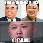 North Korea | THREE GENERATIONS; OF FAILURE | image tagged in north korea | made w/ Imgflip meme maker