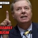 Lefty Lindsey | I SAID BIPARTISAN PLAN; RINO; NOT NECESSARILY REPUBLICAN | image tagged in lefty lindsey,rinos,lindsey graham,shithole | made w/ Imgflip meme maker