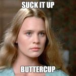 Princess Bride Buttercup | SUCK IT UP; BUTTERCUP | image tagged in princess bride buttercup | made w/ Imgflip meme maker
