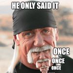 What a big chin | HE ONLY SAID IT; ONCE; ONCE; ONCE; ONCE | image tagged in hulk chin,hogan hero,sub tract a meme | made w/ Imgflip meme maker