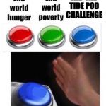 I'd like for there to be a civilization left.  | END THE TIDE POD CHALLENGE | image tagged in blue button meme,tide pods | made w/ Imgflip meme maker