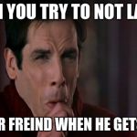 Zoolander black lung pop | WHEN YOU TRY TO NOT LAUGH; AT YOUR FREIND WHEN HE GETS HURT | image tagged in zoolander black lung pop | made w/ Imgflip meme maker