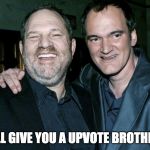 brotherhood of ugly | I'LL GIVE YOU A UPVOTE BROTHER | image tagged in brotherhood of ugly | made w/ Imgflip meme maker