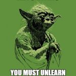 Yoda Green Star Wars Jedi | KETO WARS; YOU MUST UNLEARN WHAT YOU HAVE LEARNED | image tagged in yoda green star wars jedi | made w/ Imgflip meme maker