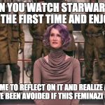 Laura Dern Star Wars The Last Jedi | WHEN YOU WATCH STARWARS TLJ FOR THE FIRST TIME AND ENJOY IT; THEN HAVE TIME TO REFLECT ON IT AND REALIZE A LOT OF PLOT HOLES COULD HAVE BEEN AVOIDED IF THIS FEMINAZI GOON WASNT IN IT | image tagged in laura dern star wars the last jedi | made w/ Imgflip meme maker