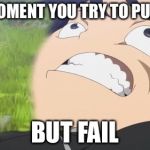 Kirito Derp | THAT MOMENT YOU TRY TO PULL OUT... BUT FAIL | image tagged in kirito derp | made w/ Imgflip meme maker