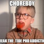 Old School Tide Pods | CHOREBOY; BREAK THE  TIDE POD ADDICTION | image tagged in old school tide pods | made w/ Imgflip meme maker