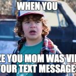 Dustin Stranger Things | WHEN YOU; REALIZE YOU MOM WAS VIEWING YOUR TEXT MESSAGES | image tagged in dustin stranger things | made w/ Imgflip meme maker