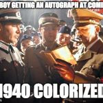 Indiana Jones with Adolf | FANBOY GETTING AN AUTOGRAPH AT COMICON; 1940 COLORIZED | image tagged in indiana jones with adolf | made w/ Imgflip meme maker