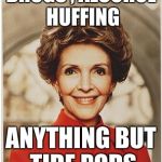 Nancy Regan | DRUGS , ALCOHOL HUFFING; ANYTHING BUT TIDE PODS | image tagged in nancy regan | made w/ Imgflip meme maker