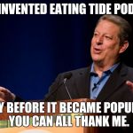 Al Gore | I INVENTED EATING TIDE PODS; WAY BEFORE IT BECAME POPULAR.  YOU CAN ALL THANK ME. | image tagged in al gore | made w/ Imgflip meme maker