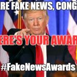 Trump Fake News Awards | YOU ARE FAKE NEWS, CONGRATS! HERE'S YOUR AWARD. #FakeNewsAwards | image tagged in trump fake news,awards | made w/ Imgflip meme maker