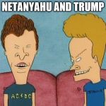 Beavis and Butthead | NETANYAHU AND TRUMP | image tagged in beavis and butthead | made w/ Imgflip meme maker