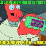 Dr Zoidberg's Butthurt Cream | I SOLD 50 MILLION TUBES OF THIS STUFF; SINCE NOV 9 2016.. #MAGA | image tagged in dr zoidberg's butthurt cream | made w/ Imgflip meme maker