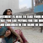 Syria | #METOOMOVEMENT IS HERE TO TAKE YOUR MIND OFF THE FACT THAT YOU ARE PAYING FOR THE MURDER OF MEN WOMEN AND CHILDREN IN THE NAME OF DEMOCRACY | image tagged in syria | made w/ Imgflip meme maker