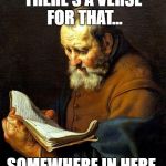 Oh bible  | THERE'S A VERSE FOR THAT... SOMEWHERE IN HERE. | image tagged in oh bible | made w/ Imgflip meme maker