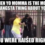 Oh-igional Mom-stuh! | WHEN YO MOMMA IS THE MOST GANGSTA THING ABOUT YOU; YOU WERE RAISED RIGHT! | image tagged in baltimore mother,gangsta,memes,baltimore riots,yo momma,parenting | made w/ Imgflip meme maker