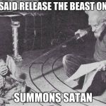 Let me just summon a demon or two | SHE SAID RELEASE THE BEAST ON HER; SUMMONS SATAN | image tagged in let me just summon a demon or two | made w/ Imgflip meme maker