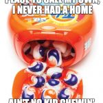Logic 1-800-TIDE-POD | I'VE NEVER HAD A PLACE TO CALL MY OWN, I NEVER HAD A HOME; AIN'T NO KID CHEWIN' ME TO THE BONE | image tagged in tide pods gene pool,funny,logic 1800,memes | made w/ Imgflip meme maker