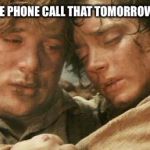 frodo and sam after destroying the ring | WHEN YOU GET THE PHONE CALL THAT TOMORROW IS SNOW DAY #3 | image tagged in frodo and sam after destroying the ring | made w/ Imgflip meme maker