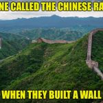 Great Wall of China | NO ONE CALLED THE CHINESE RACIST; WHEN THEY BUILT A WALL | image tagged in great wall of china | made w/ Imgflip meme maker
