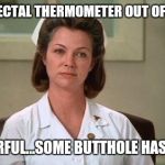 Nurse Ratched | (PULLS RECTAL THERMOMETER OUT OF POCKET); "WONDERFUL...SOME BUTTHOLE HAS MY PEN" | image tagged in nurse ratched,memes,first world problems | made w/ Imgflip meme maker