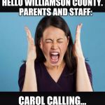 Screaming Woman | HELLO WILLIAMSON COUNTY.    PARENTS AND STAFF:; CAROL CALLING... | image tagged in screaming woman | made w/ Imgflip meme maker