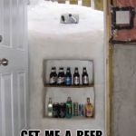 Buffalo snow door  | HEY  BUBBA  ? GET  ME  A  BEER | image tagged in buffalo snow door | made w/ Imgflip meme maker