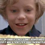 How creepy isn't this movie by todays standards? | THE SMILE ON CHARLIE'S FACE SLOWLY DISAPPEARED AS HE REALIZED IT WAS A TICKET TO A FUDGE PACKING PLANT... | image tagged in willy wonka golden ticket | made w/ Imgflip meme maker