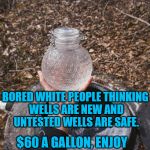 "Raw Water"
Facepalm...All The Facepalm. | "RAW WATER"; BORED WHITE PEOPLE THINKING WELLS ARE NEW AND UNTESTED WELLS ARE SAFE. $60 A GALLON, ENJOY YOUR CRYPTOSPORIDIUM. | image tagged in raw water,bacteria,trends,fads | made w/ Imgflip meme maker