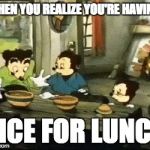 Someone Touched My Sphaget | WHEN YOU REALIZE YOU'RE HAVING; RICE FOR LUNCH | image tagged in someone touched my sphaget | made w/ Imgflip meme maker