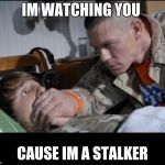 John Cena | IM WATCHING YOU; CAUSE IM A STALKER | image tagged in john cena | made w/ Imgflip meme maker