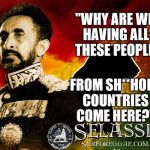 Selassie | "WHY ARE WE HAVING ALL THESE PEOPLE; FROM SH**HOLE COUNTRIES COME HERE?" | image tagged in selassie | made w/ Imgflip meme maker