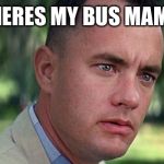 "Oh, I'm not your mother, she's 8 or 9 blocks down that road." | WHERES MY BUS MAMA? | image tagged in gump,forrest,destiny,density,bttf,bif | made w/ Imgflip meme maker